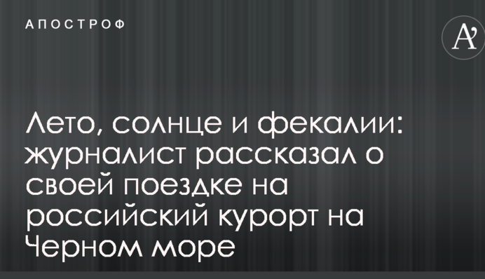 Літо, сонце і фекалії: журналіст розповів про свою поїздку на російський курорт на Чорному морі