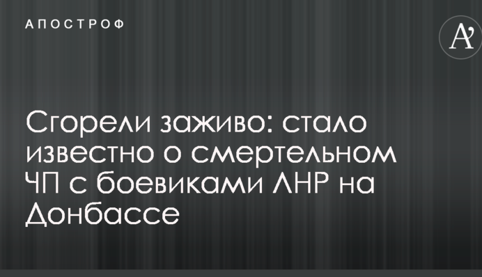 Згоріли живцем: стало відомо про смертельну НП з бойовиками ЛНР на Донбасі