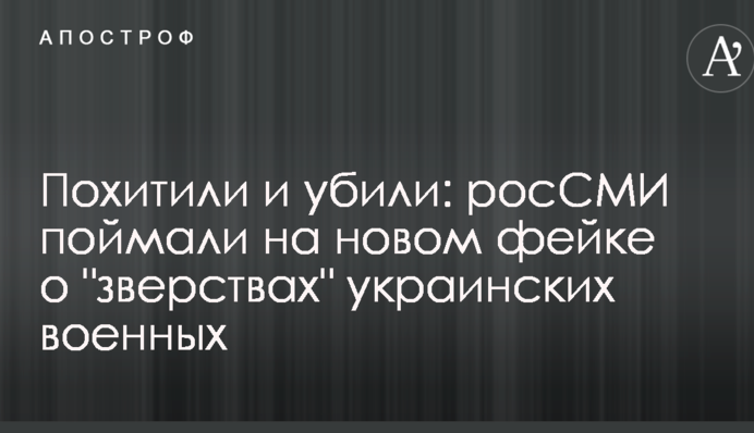 Похитили и убили: росСМИ поймали на новом фейке о 