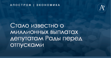 ​СМИ рассказали о миллионных выплатах депутатам Рады перед отпусками