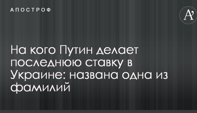 На кого Путін робить останню ставку в Україні: названо одне з прізвищ