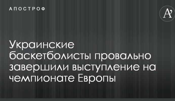 Українські баскетболісти провально завершили виступ на чемпіонаті Європи