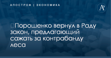 ​Порошенко вернул в Раду закон, предлагающий сажать за контрабанду леса