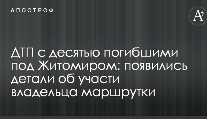 ДТП з десятьма загиблими під Житомиром: з'явилися деталі про долю власника маршрутки
