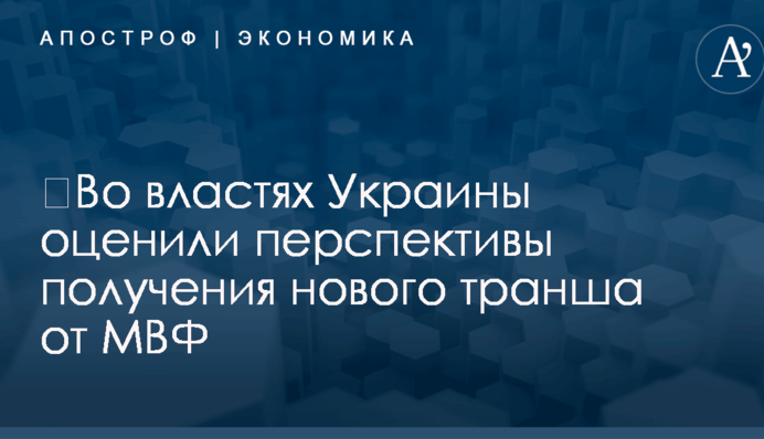 ​Во властях Украины оценили перспективы получения нового транша от МВФ