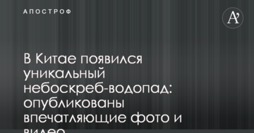 У Китаї з'явився унікальний хмарочос-водоспад: опубліковано вражаючі фото і відео