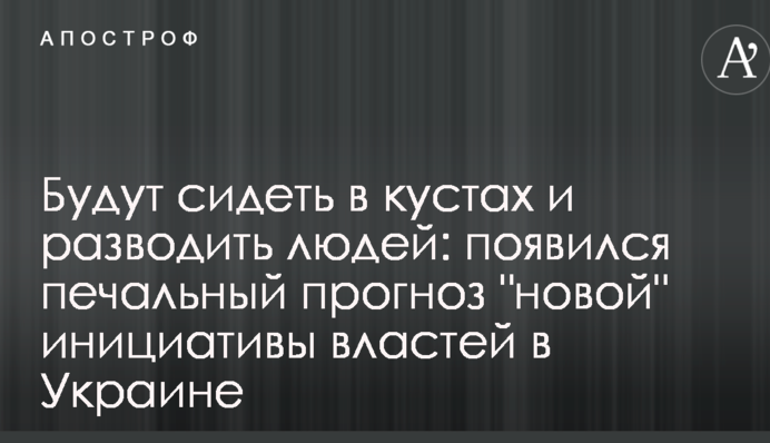 Будут сидеть в кустах и разводить людей: появился печальный прогноз "новой" инициативы властей в Украине