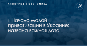 ​Начало малой приватизации в Украине: названа важная дата