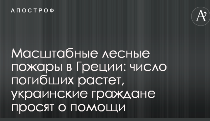 Масштабні лісові пожежі в Греції: число загиблих зростає, українські громадяни просять про допомогу