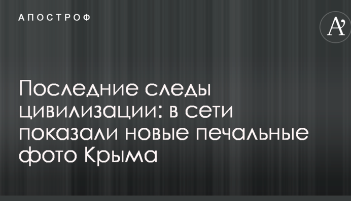 Последние следы цивилизации: в сети показали новые печальные фото Крыма