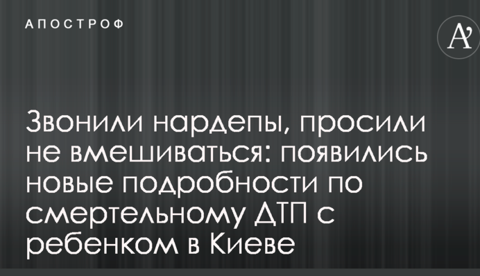 Дзвонили нардепи, просили не втручатися: з'явилися нові подробиці по смертельному ДТП з дитиною в Києві