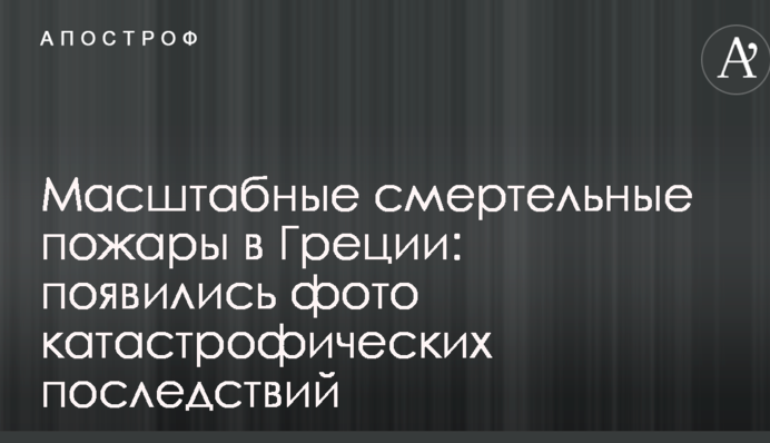 Масштабные смертельные пожары в Греции: появились фото катастрофических последствий