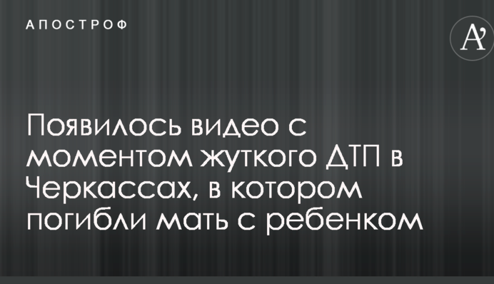 Появилось видео с моментом жуткого ДТП в Черкассах, в котором погибли мать с ребенком