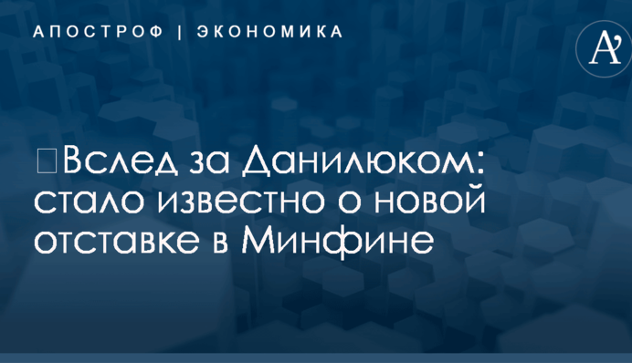 ​Вслед за Данилюком: стало известно о новой отставке в Минфине