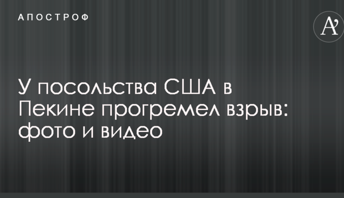 Біля посольства США в Пекіні прогримів вибух: опубліковано фото і відео