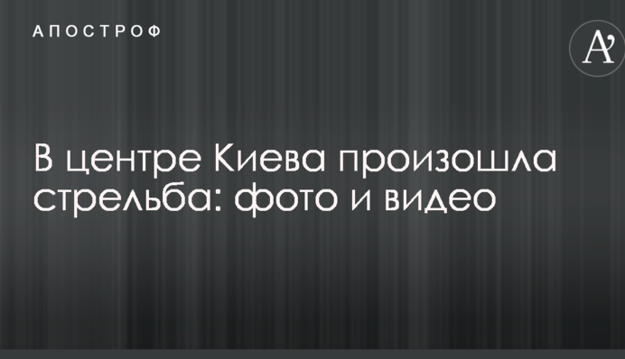 У центрі Києва сталася стрілянина: опубліковано фото і відео
