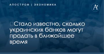 ​Стало известно, сколько украинских банков могут продать в ближайшее время