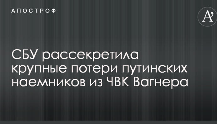 СБУ розсекретила великі втрати путінських найманців з ПВК Вагнера