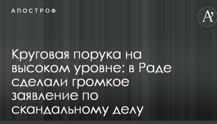 Круговая порука на высоком уровне: в Раде сделали громкое заявление по скандальному делу