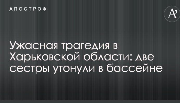 Ужасная трагедия в Харьковской области: две сестры утонули в бассейне