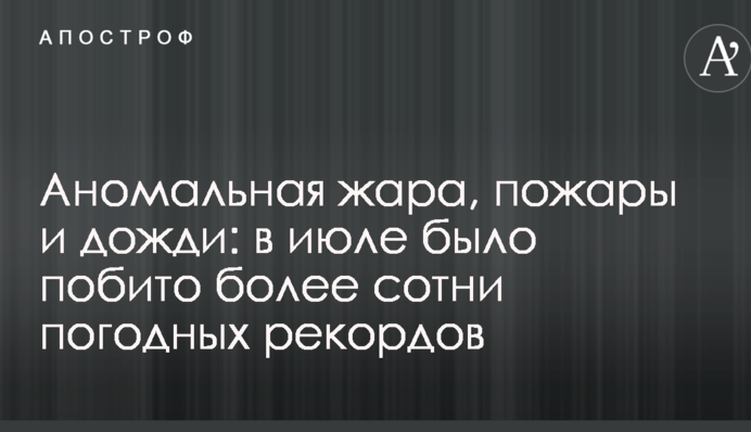 Аномальная жара, пожары и дожди: в июле было побито более сотни погодных рекордов
