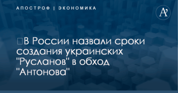 ​В России назвали сроки создания украинских "Русланов" в обход "Антонова"