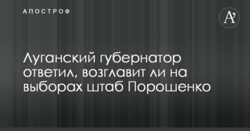 Луганський губернатор відповів, чи очолить на виборах штаб Порошенка