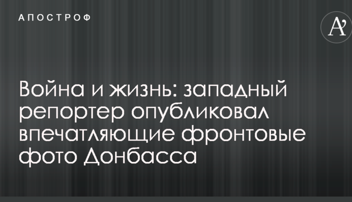 Війна і життя: західний репортер опублікував вражаючі фронтові фото Донбасу