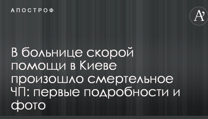 У лікарні швидкої допомоги в Києві сталася смертельна НП: перші подробиці і фото