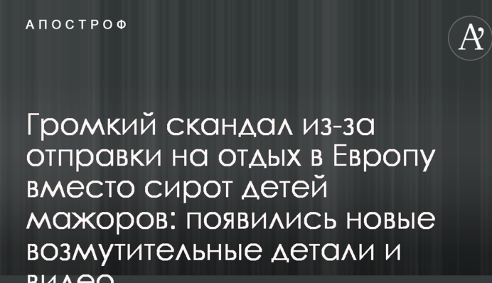 Гучний скандал через відправку на відпочинок до Європи замість сиріт дітей мажорів: з'явилися нові обурливі деталі і відео