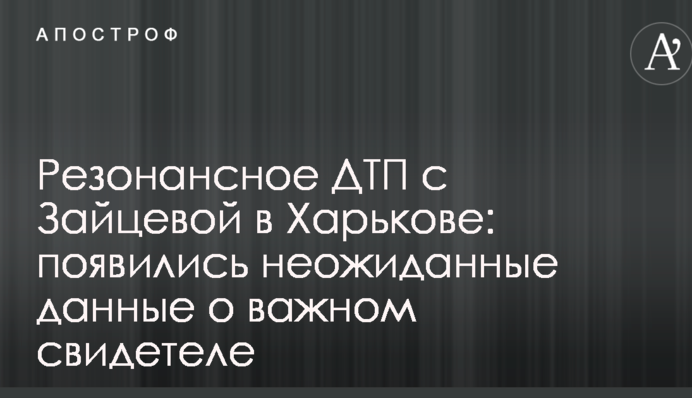 Резонансна ДТП з Зайцевою в Харкові: з'явилися несподівані дані про важливого свідка