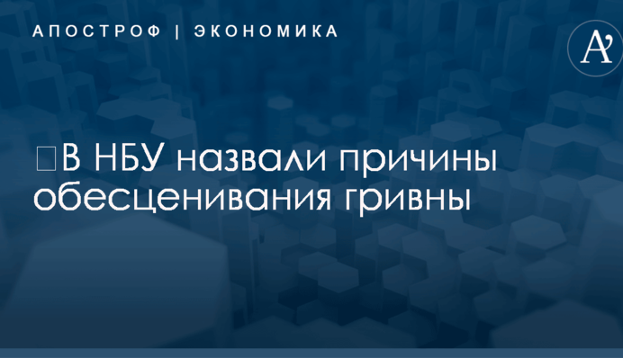 ​В НБУ назвали причины обесценивания гривны