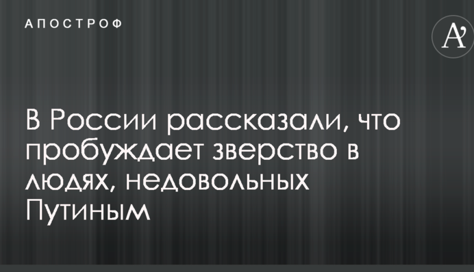 У Росії розповіли, що пробуджує звірство в людях, незадоволених Путіним