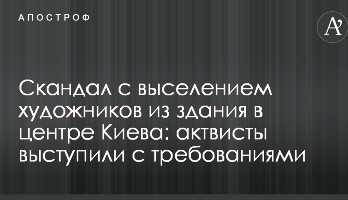 Скандал з виселенням художників з будівлі в центрі Києва: актвісти виступили з вимогами