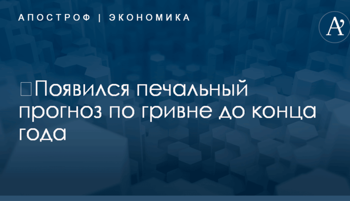 ​Появился печальный прогноз по гривне до конца года