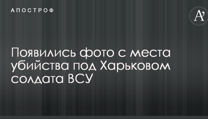 З'явилися фото з місця вбивства під Харковом солдата ЗСУ