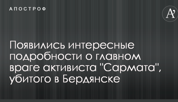 З'явилися цікаві подробиці про головного ворога активіста "Сармата", убитого в Бердянську