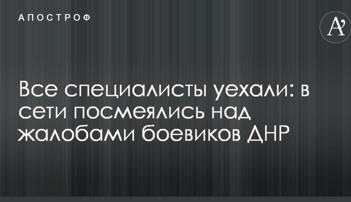 Все специалисты уехали: в сети посмеялись над жалобами боевиков ДНР