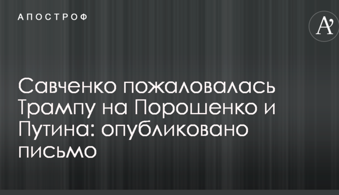 Савченко пожаловалась Трампу на Порошенко и Путина: опубликовано письмо