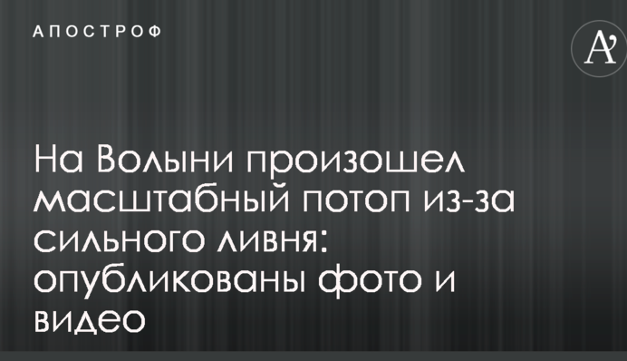 На Волыни произошел масштабный потоп из-за сильного ливня: опубликованы фото и видео