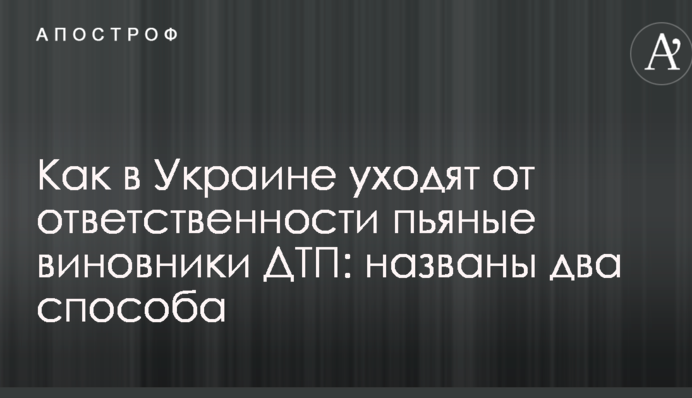 Як в Україні уникають відповідальності п'яні винуватці ДТП: названо два способи