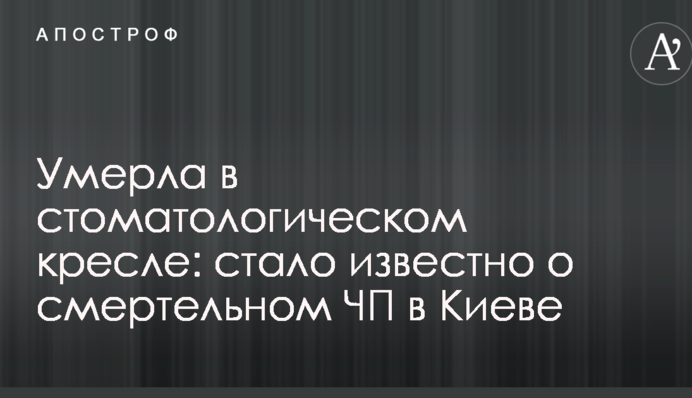 Умерла в стоматологическом кресле: стало известно о смертельном ЧП в Киеве