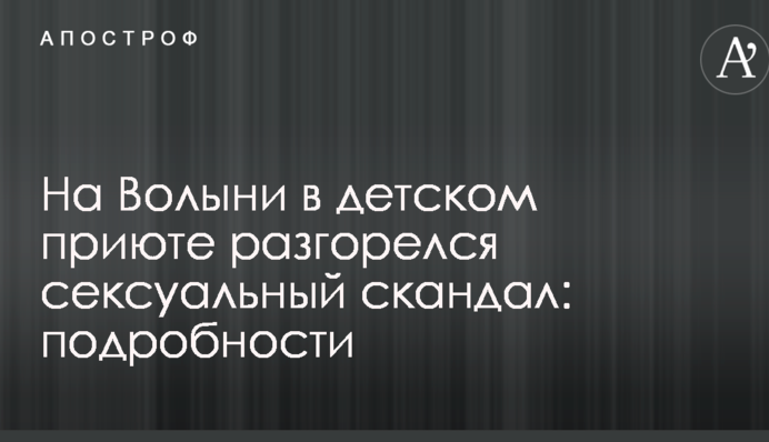 На Волині в дитячому притулку розгорівся сексуальний скандал: подробиці