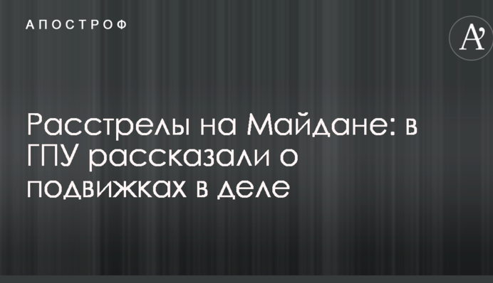 Розстріли на Майдані: в ГПУ розповіли про зрушення в справі
