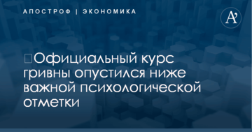 ​Официальный курс гривны опустился ниже важной психологической отметки
