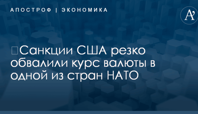 ​Санкции США резко обвалили курс валюты в одной из стран НАТО