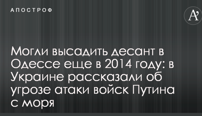 Могли высадить десант в Одессе еще в 2014 году: в Украине рассказали об угрозе атаки войск Путина с моря