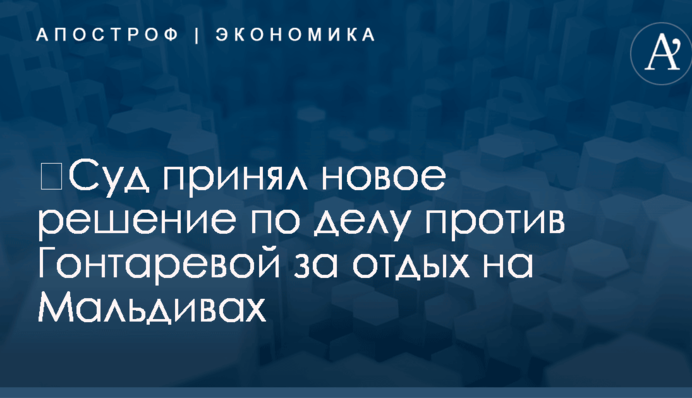 ​Суд принял новое решение по делу против Гонтаревой за отдых на Мальдивах