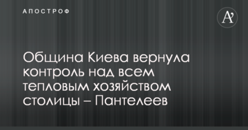 Громада Києва повернула контроль над всім тепловим господарством столиці - Пантелєєв