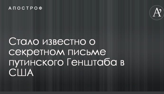 Стало известно о секретном письме путинского Генштаба в США